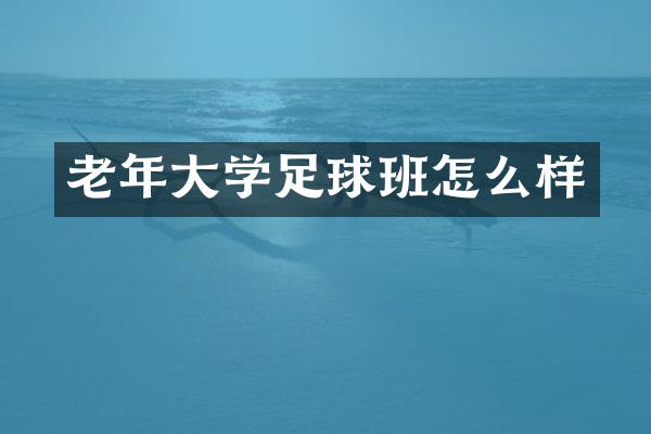 老年大学足球班怎么样