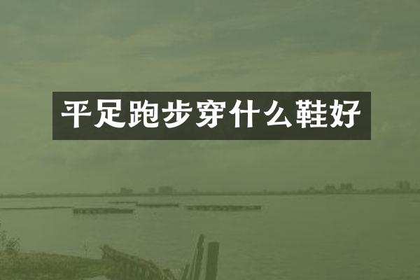 平足跑步穿什么鞋好