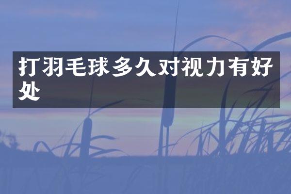 打羽毛球多久对视力有好处