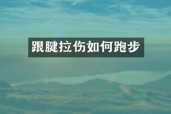 跟腱拉伤如何跑步