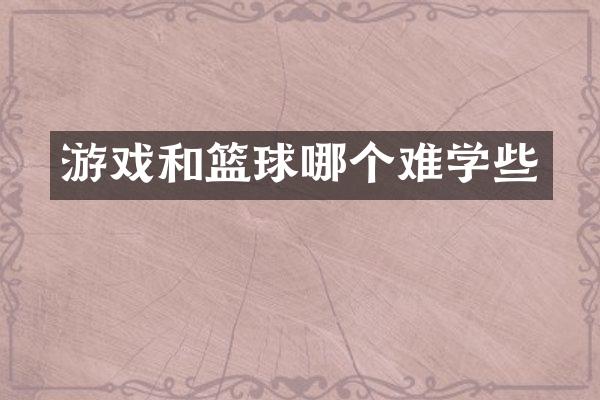 游戏和篮球哪个难学些
