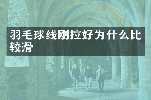 羽毛球线刚拉好为什么比较滑