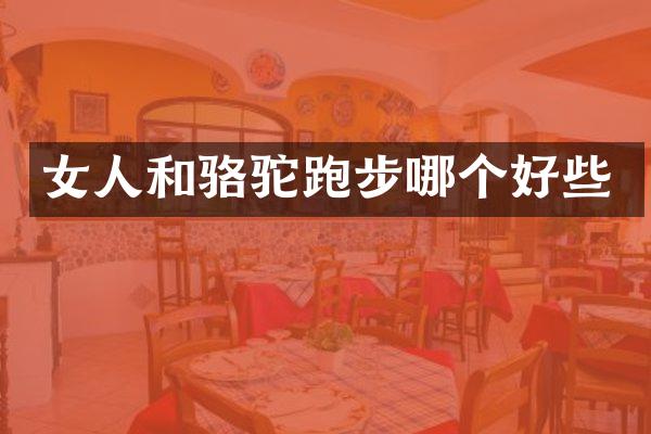 女人和骆驼跑步哪个好些