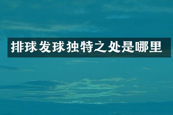 排球发球独特之处是哪里