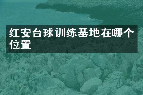 红安台球训练基地在哪个位置