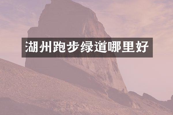 湖州跑步绿道哪里好