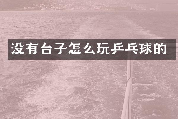没有台子怎么玩乒乓球的