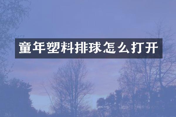 童年塑料排球怎么打开