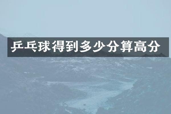 乒乓球得到多少分算高分