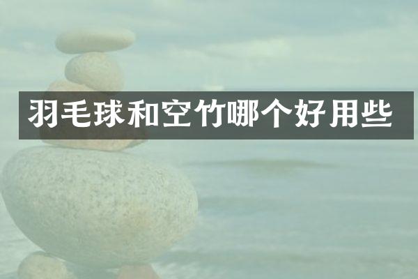 羽毛球和空竹哪个好用些
