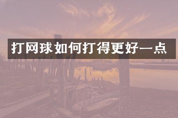 打网球如何打得更好一点