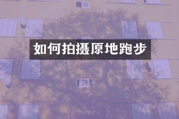 如何拍摄原地跑步