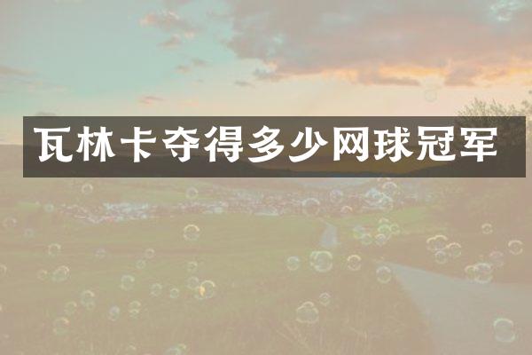 瓦林卡夺得多少网球冠军