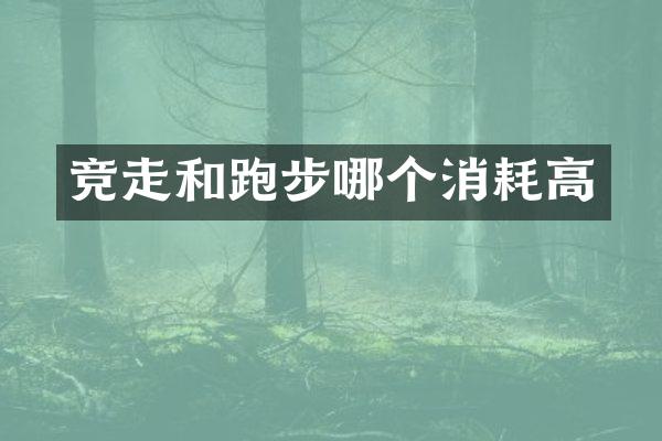 竞走和跑步哪个消耗高