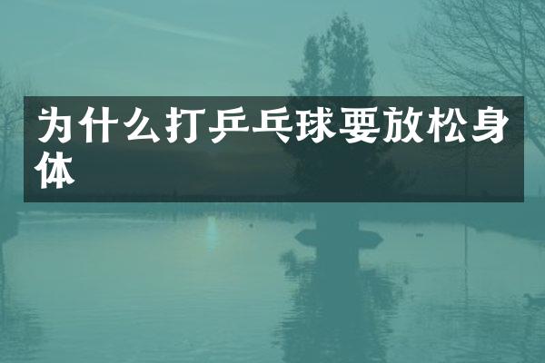 为什么打乒乓球要放松身体