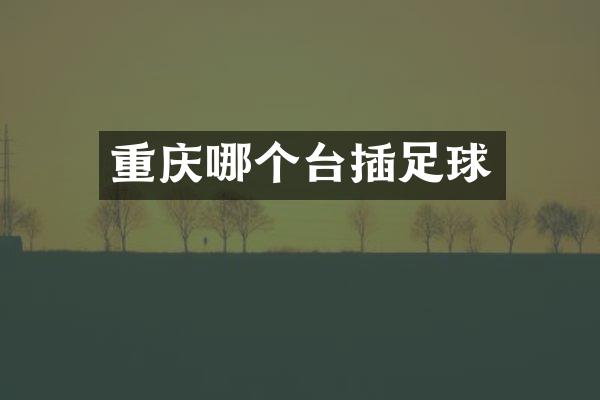 重庆哪个台插足球