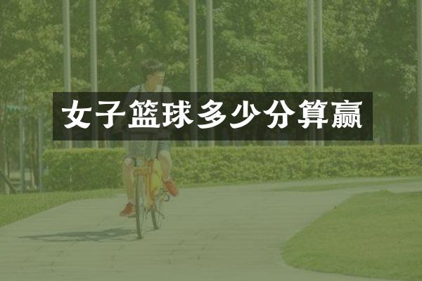 女子篮球多少分算赢
