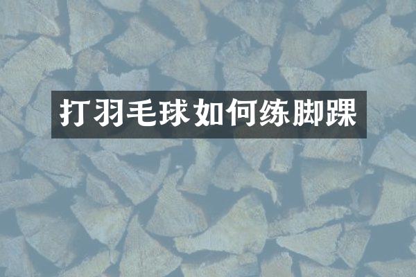 打羽毛球如何练脚踝