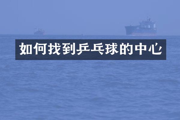 如何找到乒乓球的中心