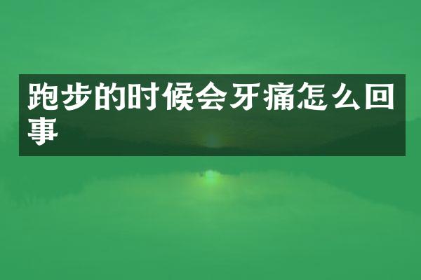 跑步的时候会牙痛怎么回事