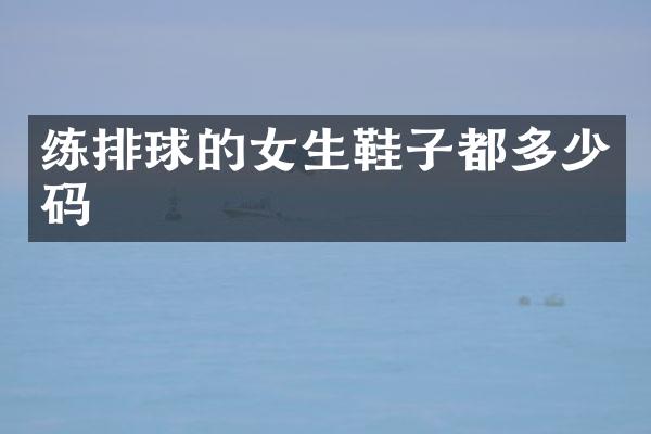 练排球的女生鞋子都多少码