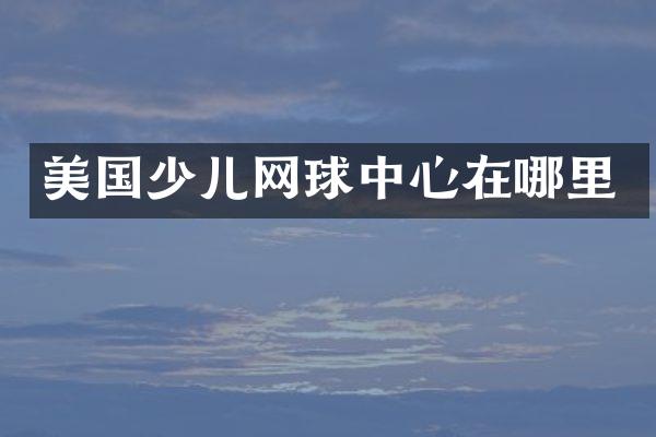 美国少儿网球中心在哪里