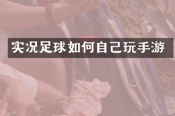 实况足球如何自己玩手游