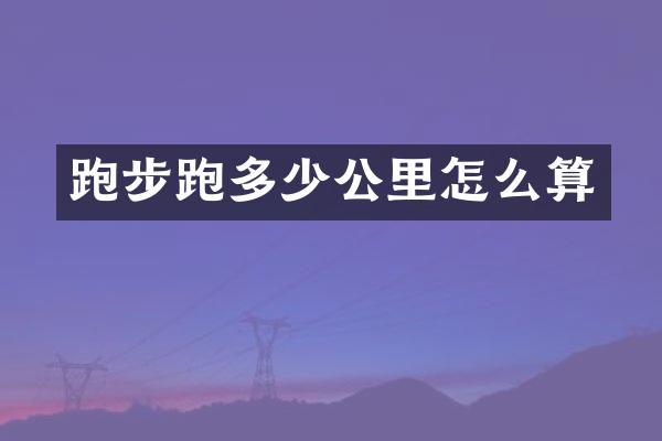跑步跑多少公里怎么算
