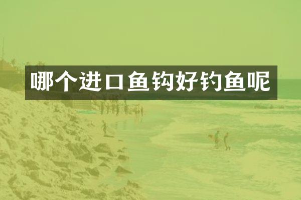哪个进口鱼钩好钓鱼呢