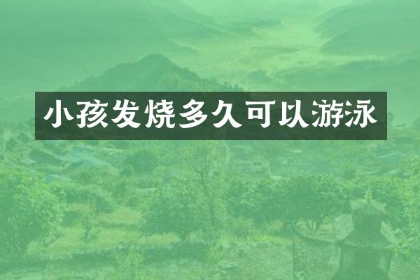 小孩发烧多久可以游泳