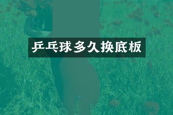 乒乓球多久换底板