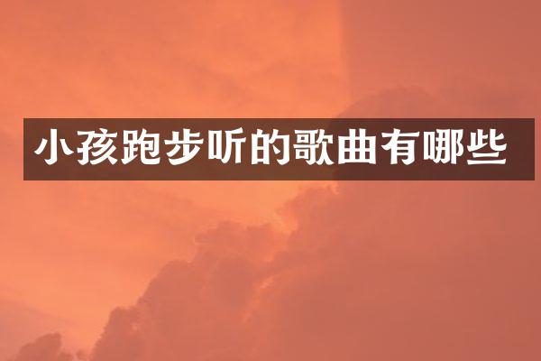 小孩跑步听的歌曲有哪些