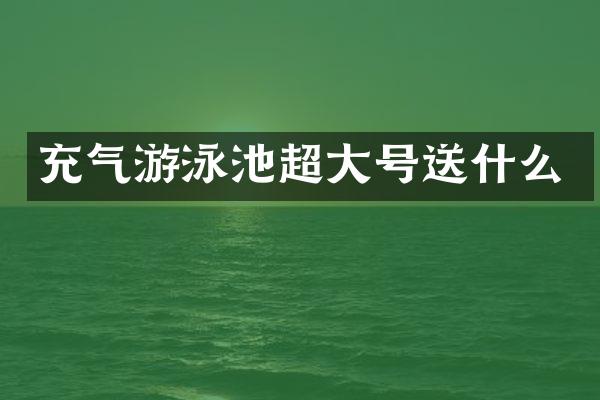 充气游泳池超大号送什么