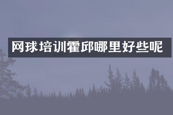 网球培训霍邱哪里好些呢