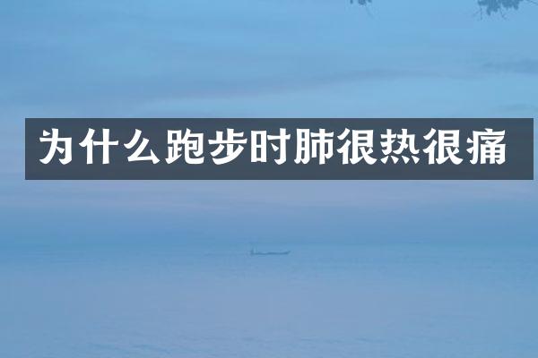 为什么跑步时肺很热很痛