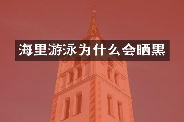 海里游泳为什么会晒黑