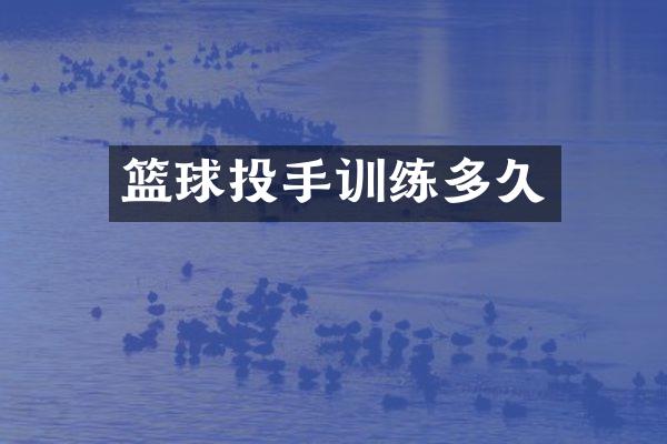 篮球投手训练多久