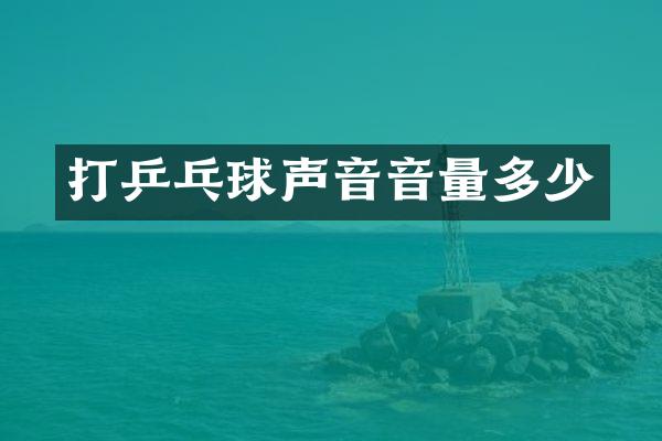 打乒乓球声音音量多少