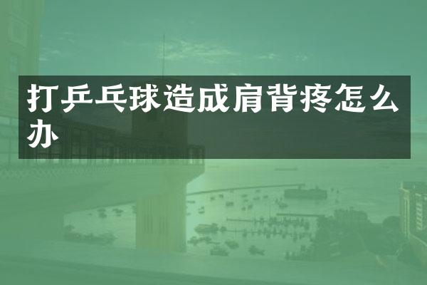 打乒乓球造成肩背疼怎么办