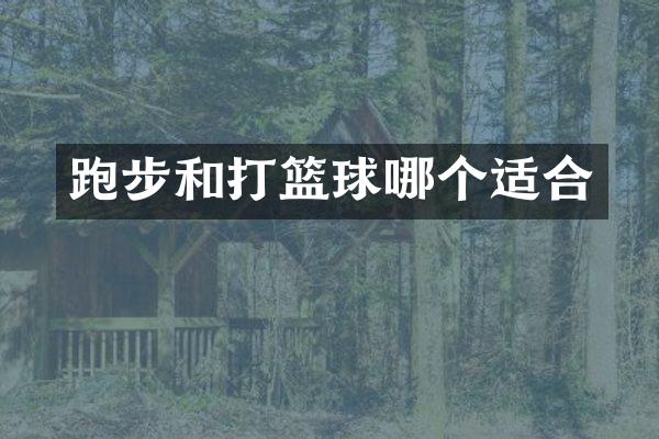 跑步和打篮球哪个适合