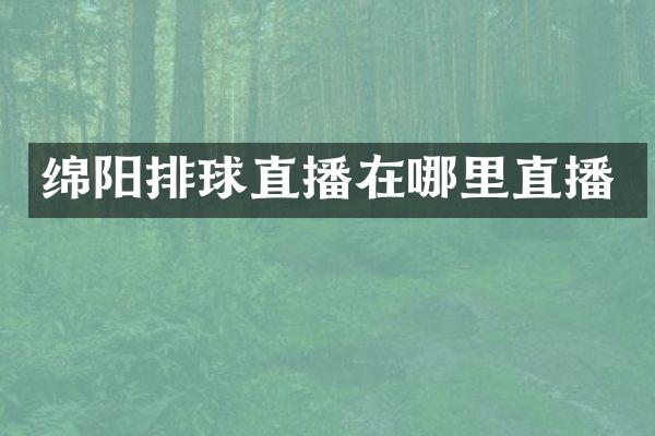 绵阳排球直播在哪里直播