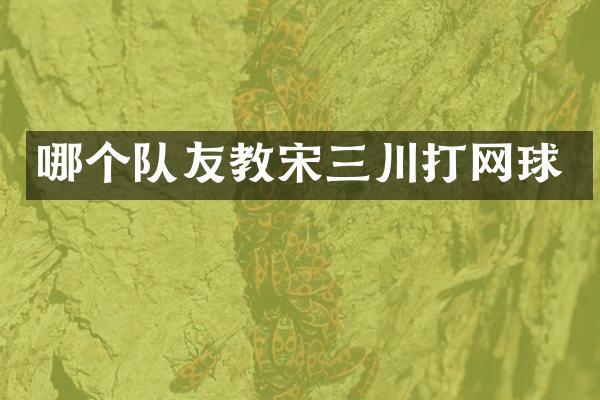 哪个队友教宋三川打网球