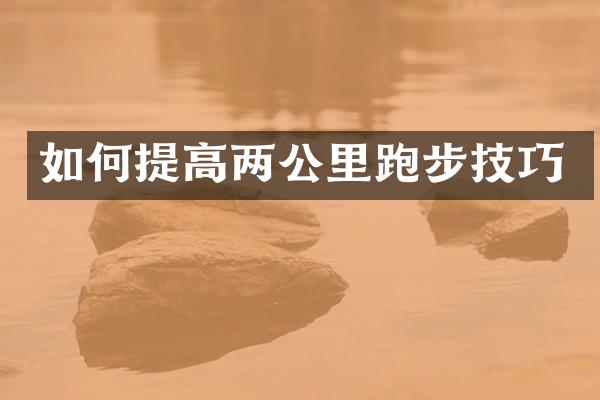 如何提高两公里跑步技巧