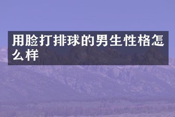 用脸打排球的男生性格怎么样