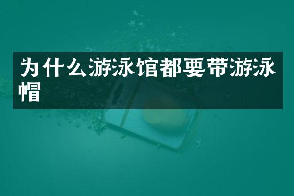 为什么游泳馆都要带游泳帽