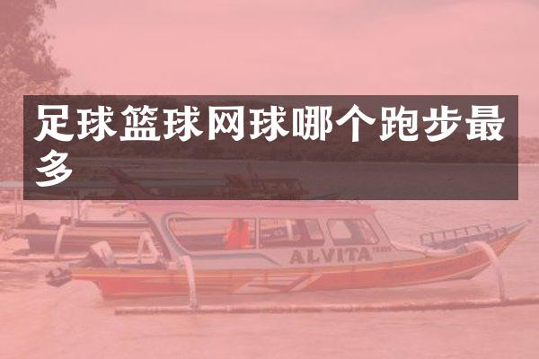 足球篮球网球哪个跑步最多