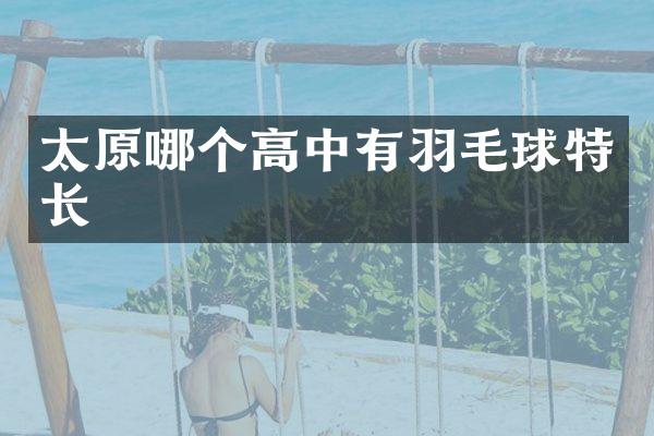 太原哪个高中有羽毛球特长