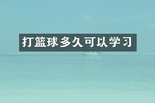 打篮球多久可以学习