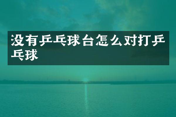 没有乒乓球台怎么对打乒乓球