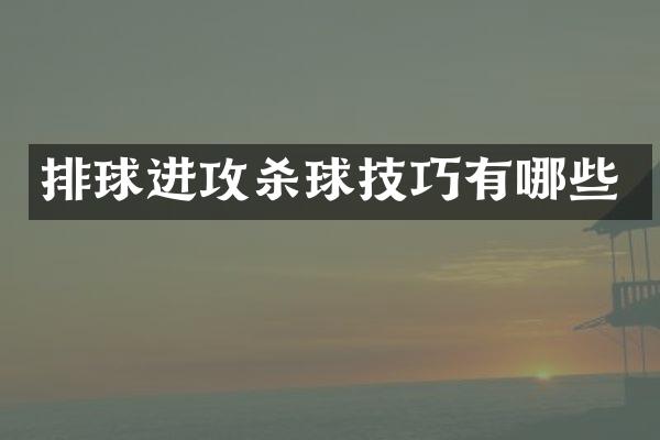 排球进攻杀球技巧有哪些